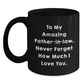 Funny Father-in-law Quotes Gifts from Men - Cute Black Coffee Mug for Him, To My Amazing Father-in-law, Never Forget How Much I Love You, Perfect Christmas Unique Gifts - Main